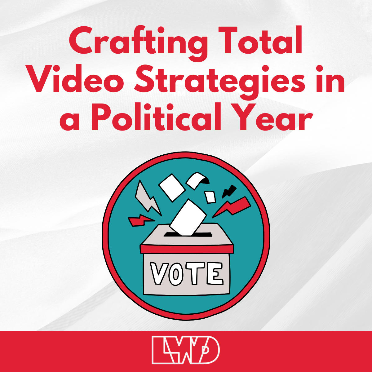 Crafting Total Video Strategies in a Political Year