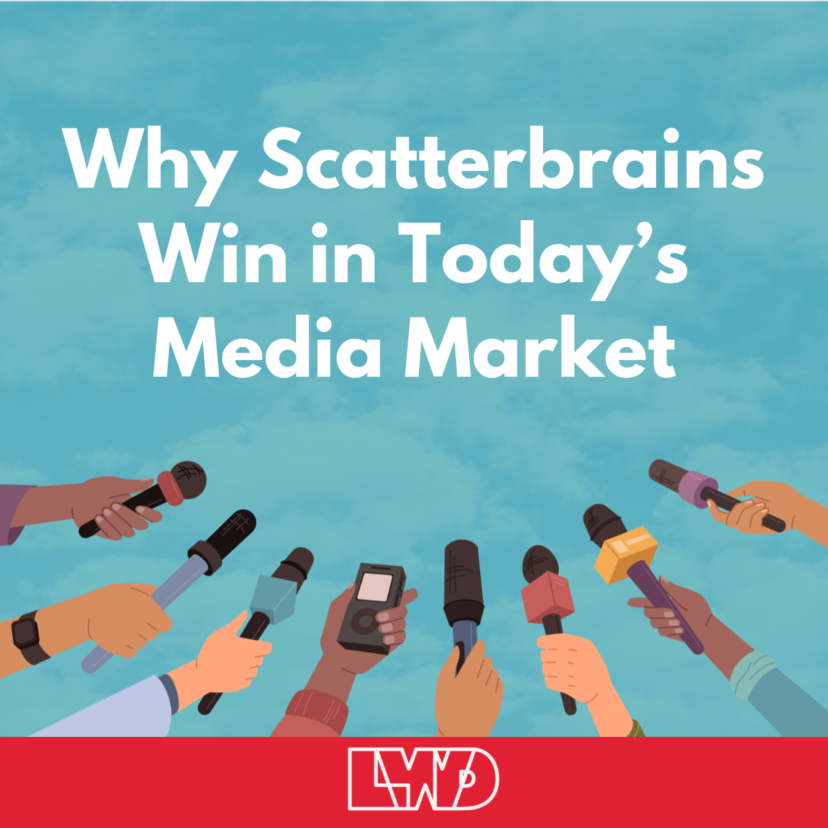 Why Scatterbrains Win in Today’s Media Market