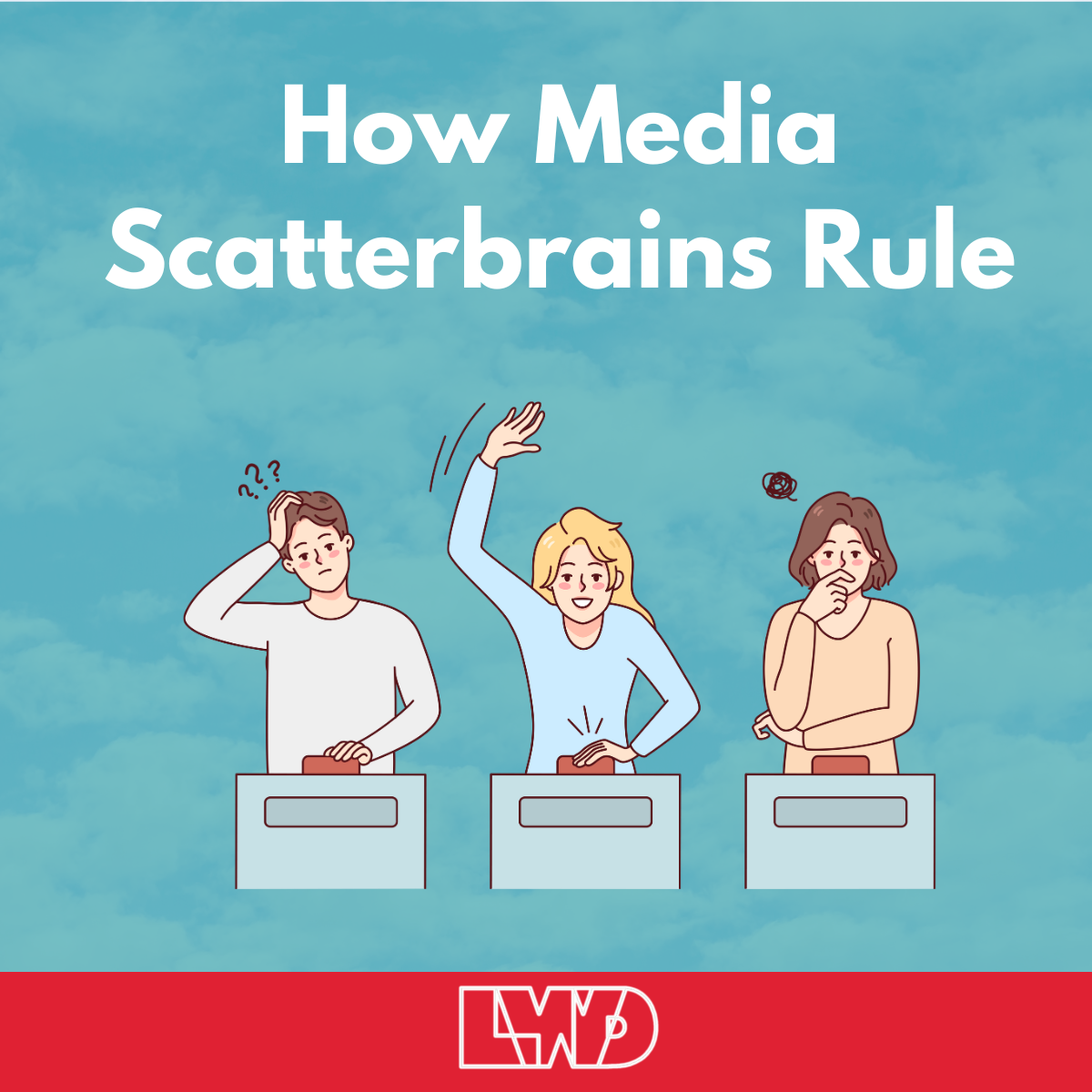 How Media Scatterbrains Rule